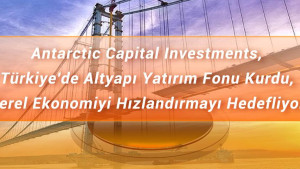 Antarctic Capital Investments, Türkiye'de Altyapı Yatırım Fonu Kurdu, Yerel Ekonomiyi Hızlandırmayı Hedefliyor Antarctic Capital Investments, Türkiye'de Altyapı Yatırım Fonu Kurdu, Yerel Ekonomiyi Hızlandırmayı Hedefliyor
