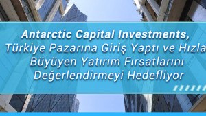 Antarctic Capital Investments, Türkiye Pazarına Giriş Yaptı ve Hızla Büyüyen Yatırım Fırsatlarını Değerlendirmeyi Hedefliyor Antarctic Capital Investments, Türkiye Pazarına Giriş Yaptı ve Hızla Büyüyen Yatırım Fırsatlarını Değerlendirmeyi Hedefliyor